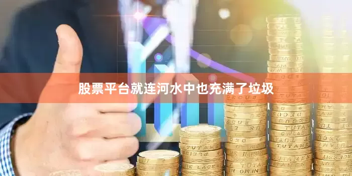 股票平台就连河水中也充满了垃圾