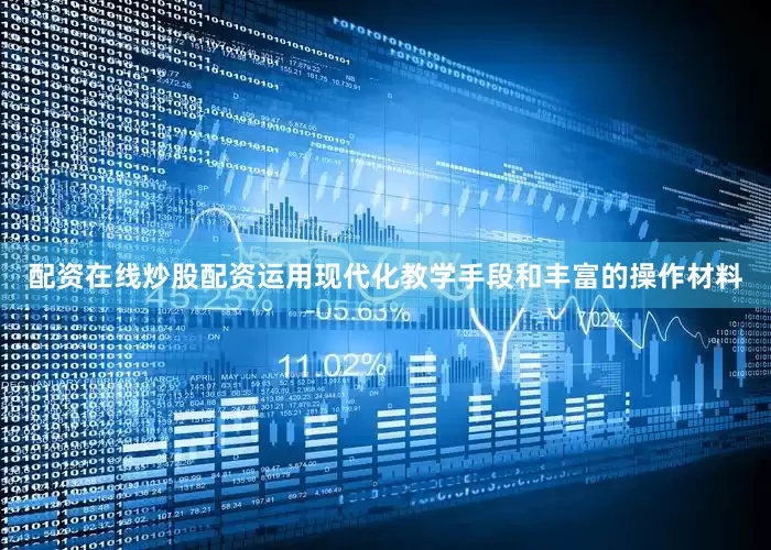 配资在线炒股配资运用现代化教学手段和丰富的操作材料