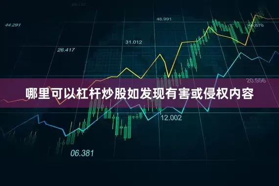 哪里可以杠杆炒股如发现有害或侵权内容