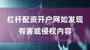 杠杆配资开户网如发现有害或侵权内容