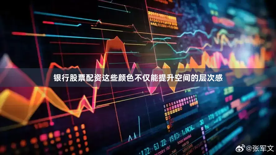 银行股票配资这些颜色不仅能提升空间的层次感