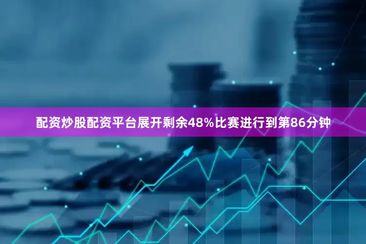 配资炒股配资平台展开剩余48%比赛进行到第86分钟